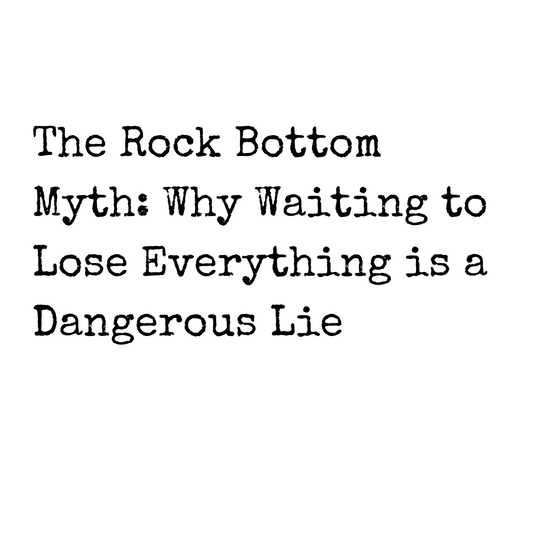 The Rock Bottom Myth: Why Waiting to Lose Everything is a Dangerous Lie