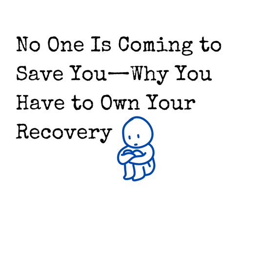 No One Is Coming to Save You—Why You Have to Own Your Recovery