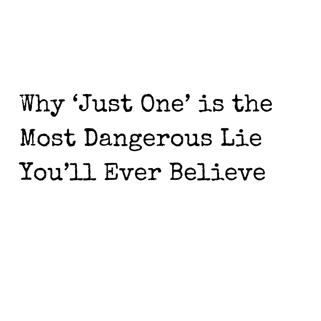 Why ‘Just One’ is the Most Dangerous Lie You’ll Ever Believe