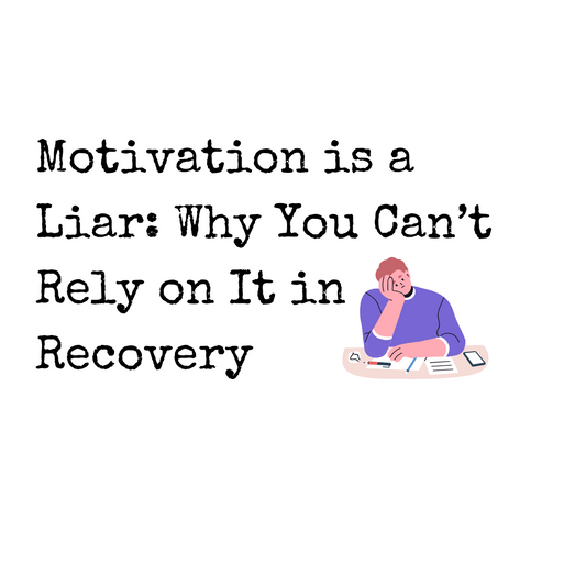 Motivation is a Liar: Why You Can’t Rely on It in Recovery